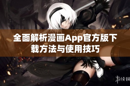 全面解析漫画App官方版下载方法与使用技巧