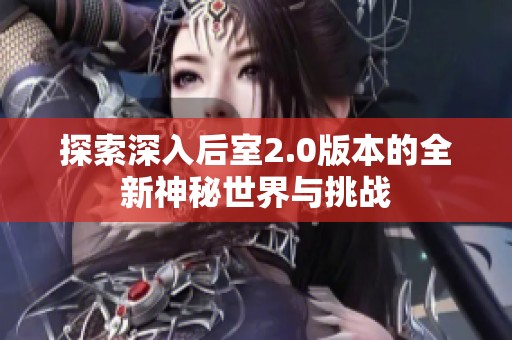 探索深入后室2.0版本的全新神秘世界与挑战