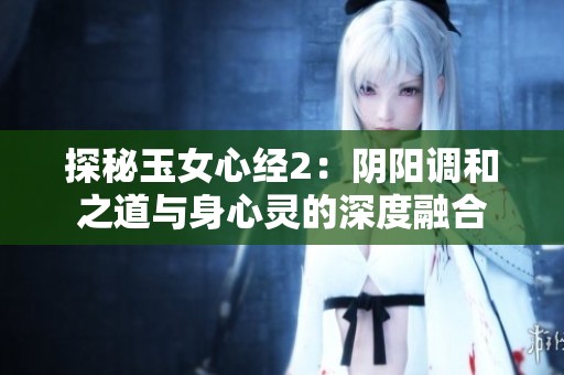 探秘玉女心经2：阴阳调和之道与身心灵的深度融合