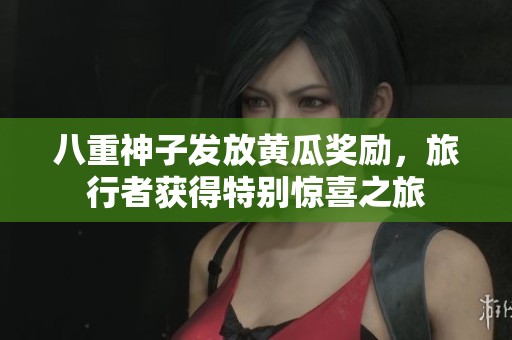 八重神子发放黄瓜奖励，旅行者获得特别惊喜之旅