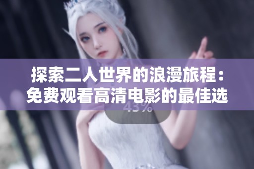 探索二人世界的浪漫旅程：免费观看高清电影的最佳选择