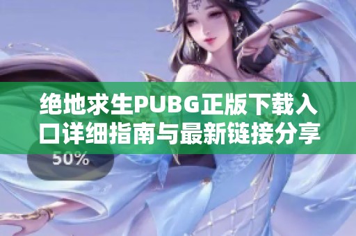 绝地求生PUBG正版下载入口详细指南与最新链接分享