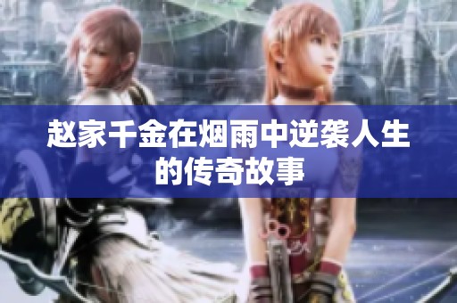 赵家千金在烟雨中逆袭人生的传奇故事