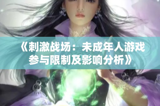 《刺激战场：未成年人游戏参与限制及影响分析》
