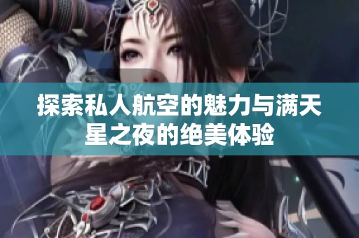 探索私人航空的魅力与满天星之夜的绝美体验