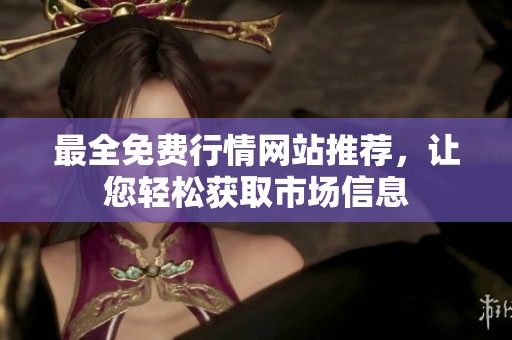 最全免费行情网站推荐，让您轻松获取市场信息