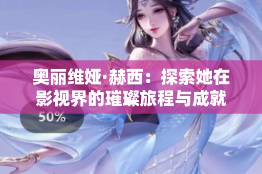 奥丽维娅·赫西：探索她在影视界的璀璨旅程与成就