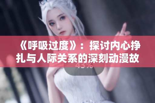 《呼吸过度》：探讨内心挣扎与人际关系的深刻动漫故事
