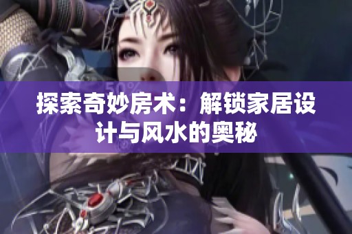 探索奇妙房术：解锁家居设计与风水的奥秘