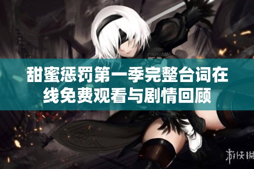 甜蜜惩罚第一季完整台词在线免费观看与剧情回顾