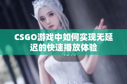 CSGO游戏中如何实现无延迟的快速播放体验
