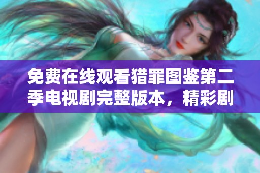 免费在线观看猎罪图鉴第二季电视剧完整版本，精彩剧情不容错过