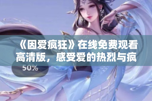 《因爱疯狂》在线免费观看高清版，感受爱的热烈与疯狂