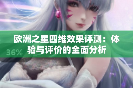 欧洲之星四维效果评测：体验与评价的全面分析
