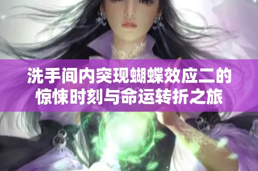 洗手间内突现蝴蝶效应二的惊悚时刻与命运转折之旅
