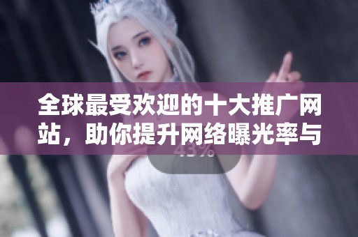 全球最受欢迎的十大推广网站，助你提升网络曝光率与流量
