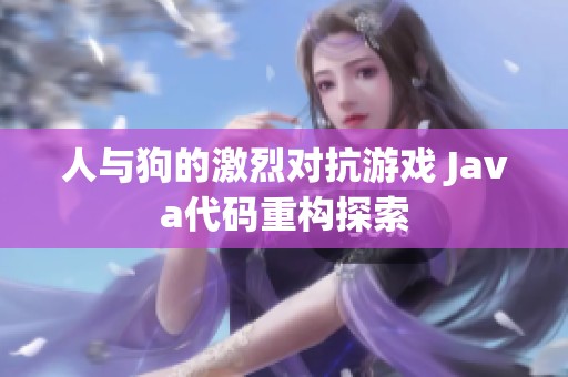 人与狗的激烈对抗游戏 Java代码重构探索