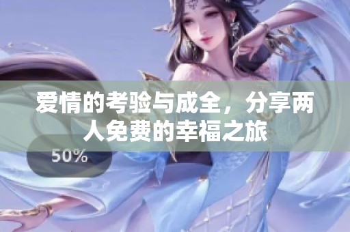 爱情的考验与成全，分享两人免费的幸福之旅
