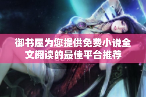 御书屋为您提供免费小说全文阅读的最佳平台推荐
