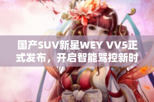 国产SUV新星WEY VV5正式发布，开启智能驾控新时代