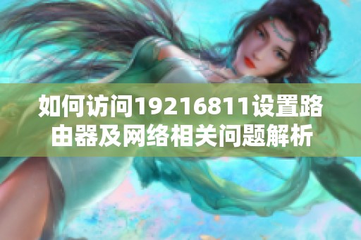 如何访问19216811设置路由器及网络相关问题解析