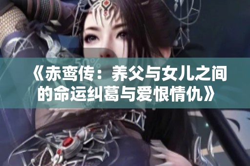 《赤鸾传：养父与女儿之间的命运纠葛与爱恨情仇》