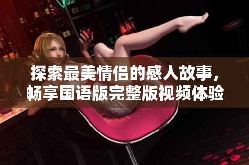 探索最美情侣的感人故事，畅享国语版完整版视频体验