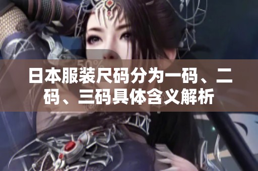 日本服装尺码分为一码、二码、三码具体含义解析