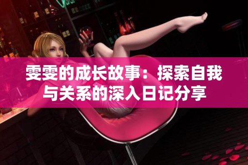 雯雯的成长故事：探索自我与关系的深入日记分享
