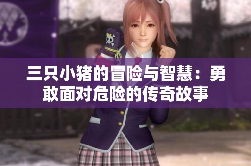 三只小猪的冒险与智慧：勇敢面对危险的传奇故事