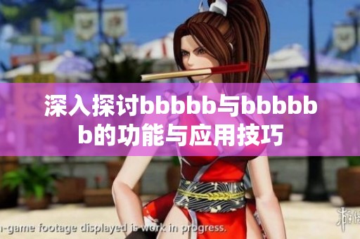 深入探讨bbbbb与bbbbbb的功能与应用技巧