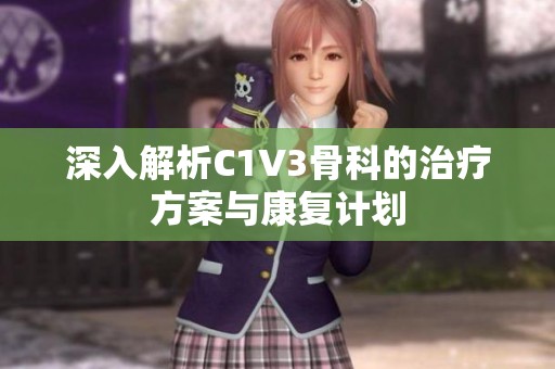深入解析C1V3骨科的治疗方案与康复计划