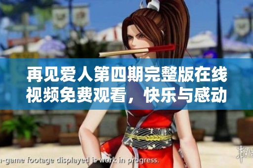 再见爱人第四期完整版在线视频免费观看，快乐与感动并存