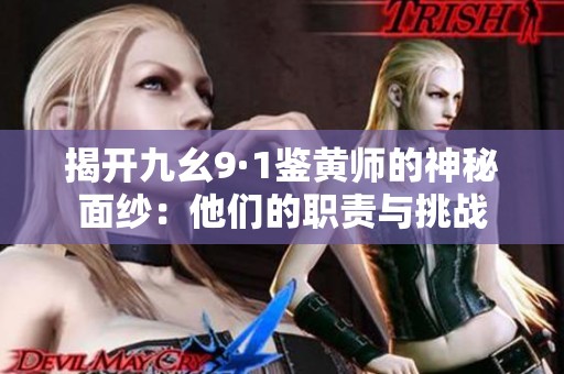 揭开九幺9·1鉴黄师的神秘面纱：他们的职责与挑战