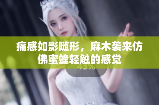 痛感如影随形，麻木袭来仿佛蜜蜂轻触的感觉
