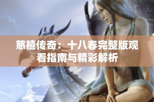 慈禧传奇：十八春完整版观看指南与精彩解析