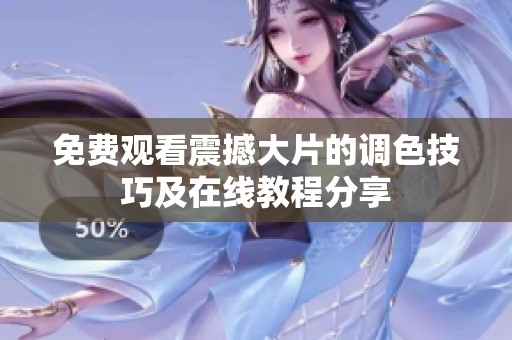 免费观看震撼大片的调色技巧及在线教程分享