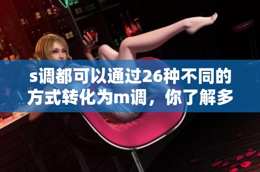 s调都可以通过26种不同的方式转化为m调，你了解多少种呢