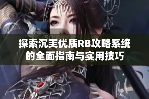 探索沉芙优质RB攻略系统的全面指南与实用技巧