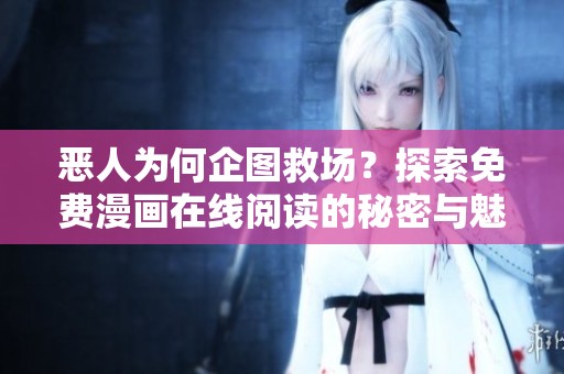 恶人为何企图救场？探索免费漫画在线阅读的秘密与魅力