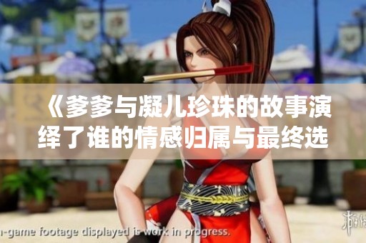 《爹爹与凝儿珍珠的故事演绎了谁的情感归属与最终选择》