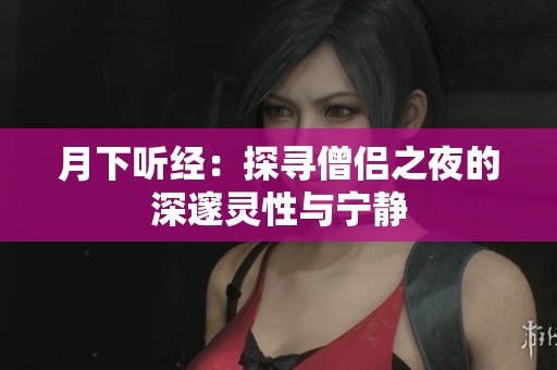月下听经：探寻僧侣之夜的深邃灵性与宁静