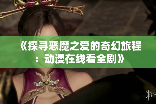 《探寻恶魔之爱的奇幻旅程：动漫在线看全剧》