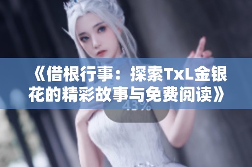 《借根行事：探索TxL金银花的精彩故事与免费阅读》