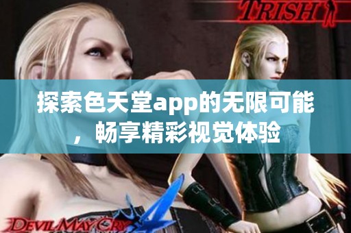 探索色天堂app的无限可能，畅享精彩视觉体验