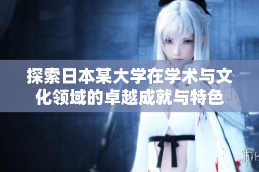 探索日本某大学在学术与文化领域的卓越成就与特色
