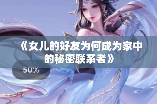 《女儿的好友为何成为家中的秘密联系者》