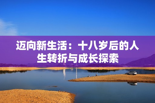 迈向新生活：十八岁后的人生转折与成长探索