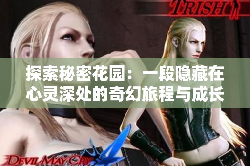 探索秘密花园：一段隐藏在心灵深处的奇幻旅程与成长故事