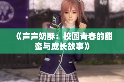 《声声奶酥：校园青春的甜蜜与成长故事》